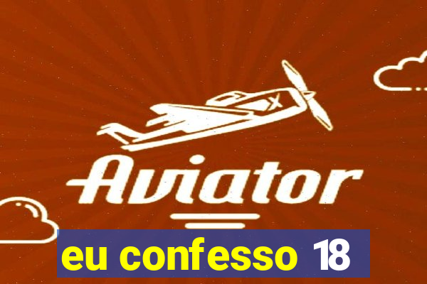 eu confesso 18